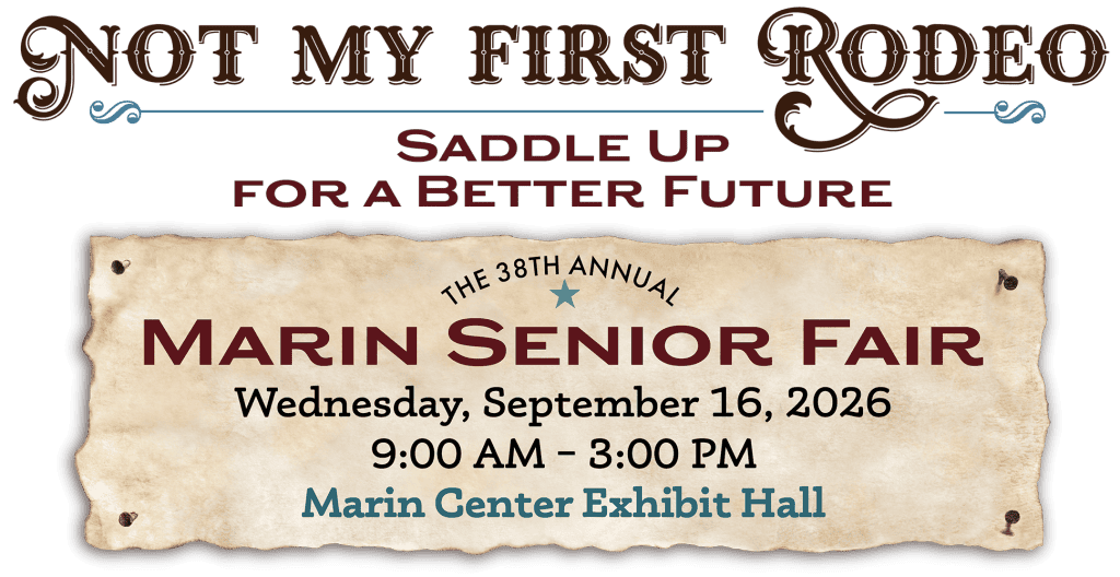 Not My First Rodeo, Saddle Up for a Better Future The 38th Annual Marin Senior Fair Wednesday, September 16, 2026 9:00am to 3:00pm Marin Center Exhibit Hall